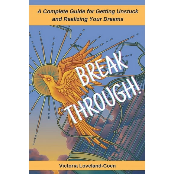 Breakthrough! A Complete Guide to Getting Unstuck and Realizing Your Dreams, (Paperback)