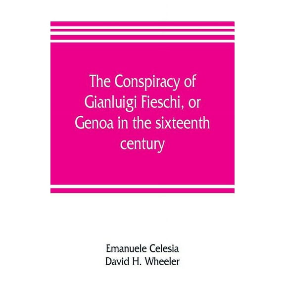 The conspiracy of Gianluigi Fieschi, or, Genoa in the sixteenth century, (Paperback)