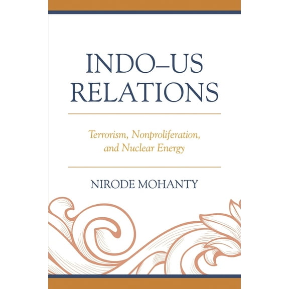 Indo-Us Relations: Terrorism, Nonproliferation, and Nuclear Energy, (Hardcover)