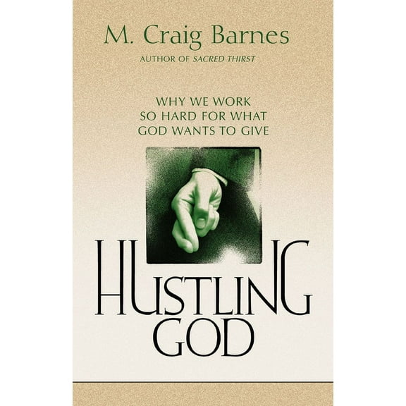 Hustling God: Why We Work So Hard for What God Wants to Give, (Paperback)