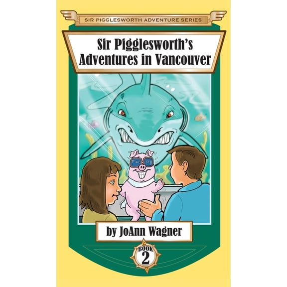 Sir Pigglesworth Adventure Sir Pigglesworth's Adventures in Vancouver, Book 2, (Hardcover)