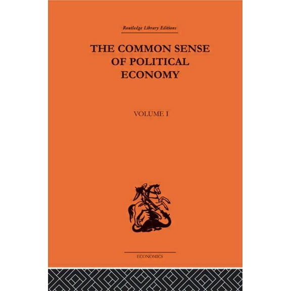 The Commonsense of Political Economy: Volume One, (Paperback)
