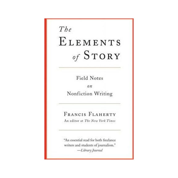 The Elements of Story: Field Notes on Nonfiction Writing, (Paperback)