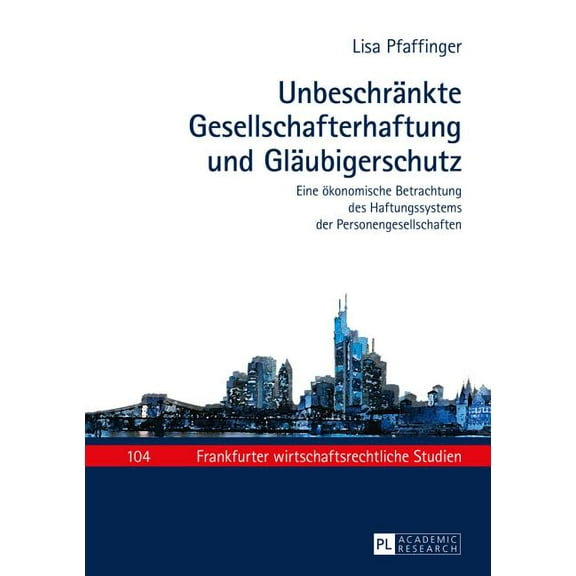 Frankfurter Wirtschaftsrechtliche Studien: Unbeschraenkte Gesellschafterhaftung und Glaeubigerschutz: Eine oekonomische Betrachtung des Haftungssystems der Personengesellschaften (Hardcover)