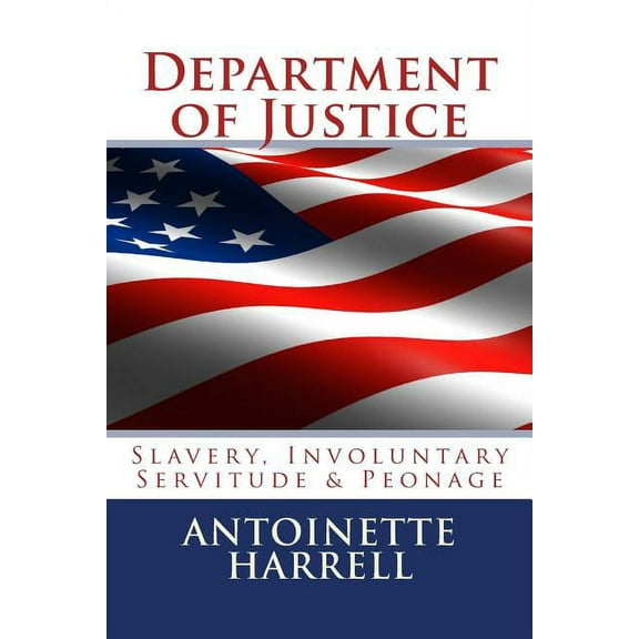 Department of Justice: Slavery, Peonage, and Involuntary Servitude (Paperback)