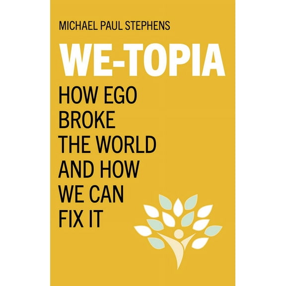We-Topia: How Ego Broke the World and How We Can Fix It, (Paperback)