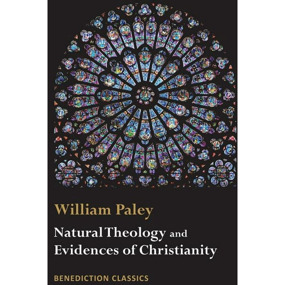 Natural Theology: Evidences of the Existence and Attributes of the Deity AND Evidences of Christianity, (Paperback)