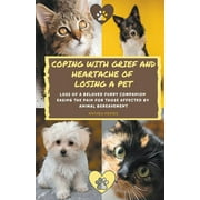 Grief, Bereavement, Death, Loss: Coping With Grief And Heartache Of Losing A Pet: Loss Of A Beloved Furry Companion: Easing The Pain For Those Affected By Animal Bereavement (Paperback)