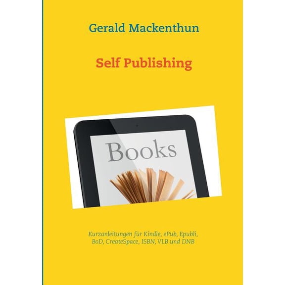 Self-Publishing: Anleitungen fÃ¼r Kindle, Epubli, BoD, Tredition, CreateSpace, ISBN und VLB, (Paperback)