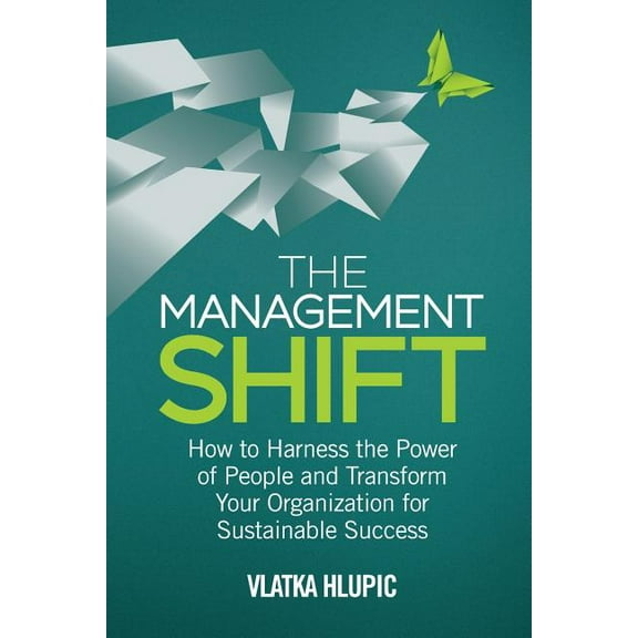 The Management Shift: How to Harness the Power of People and Transform Your Organization for Sustainable Success, (Paperback)