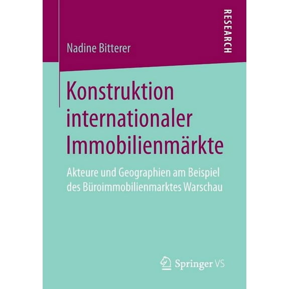 Konstruktion Internationaler ImmobilienmÃ¤rkte: Akteure Und Geographien Am Beispiel Des BÃ¼roimmobilienmarktes Warschau, (Paperback)