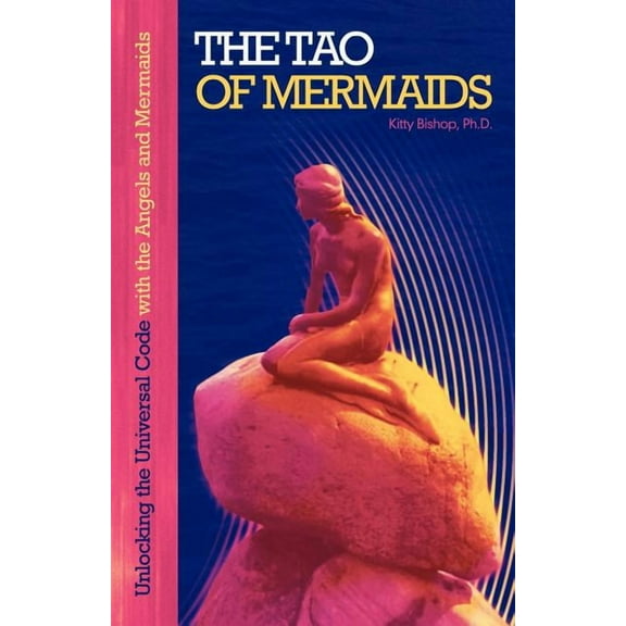 The Tao of Mermaids: Unlocking the Universal Code with the Angels and Mermaids, (Paperback)