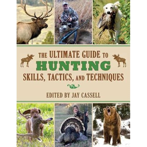 Pre-Owned The Ultimate Guide to Hunting Skills, Tactics, and Techniques : A Comprehensive Guide to Hunting Deer, Big Game, Small Game, Upland Birds, Turkeys, Waterfowl, and Predat (Paperback) 97816...