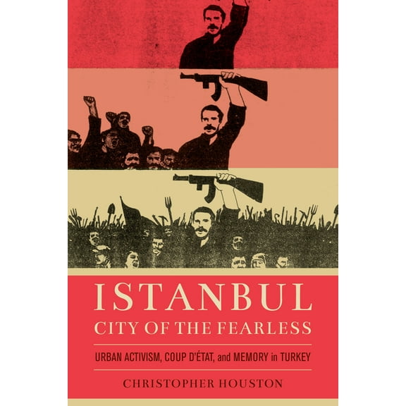 Istanbul, City of the Fearless: Urban Activism, Coup d'Etat, and Memory in Turkey, (Paperback)