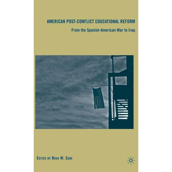 American Post-Conflict Educational Reform: From the Spanish-American War to Iraq, (Hardcover)