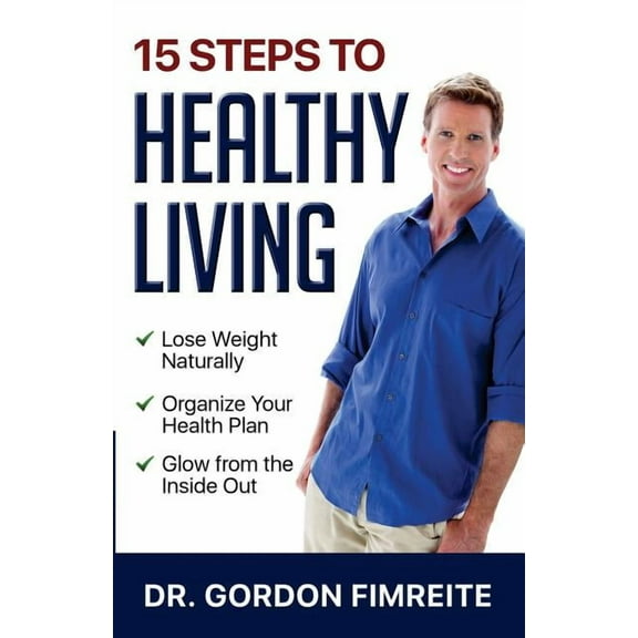 15 Steps to Healthy Living : Learn How to Naturally Lose Weight, Gain Energy and Live a Healthy Enhanced Lifestyle
