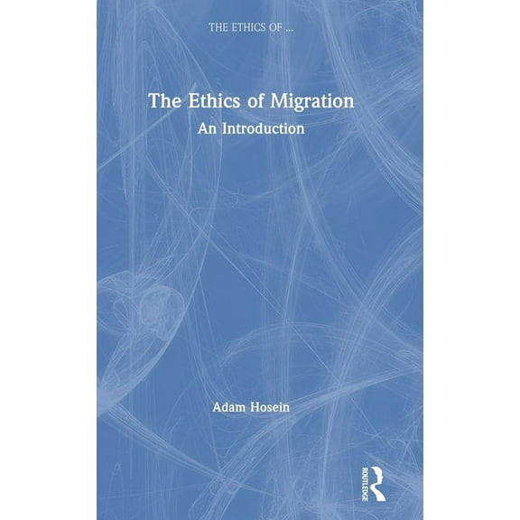 Ethics of ... The Ethics of Migration: An Introduction, (Hardcover)