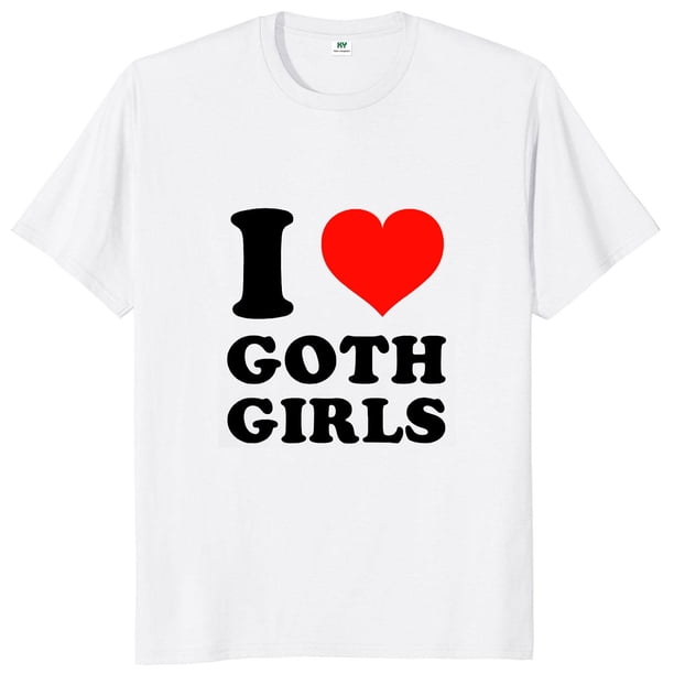 Camiseta I Love Goth para niñas ropa divertida de bromas de Humor para hombres camisetas suaves Unisex de algodón con cuello redondo talla europea