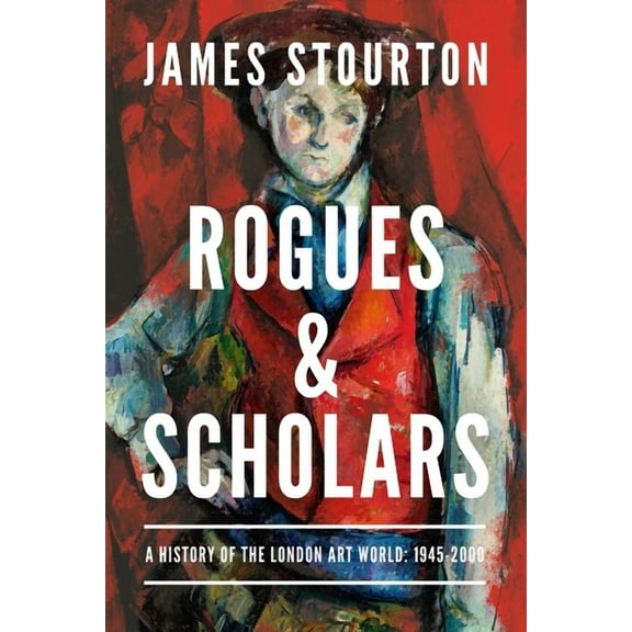 Rogues and Scholars: A History of the London Art World: 1945-2000, (Hardcover)