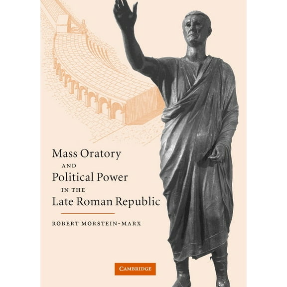 Mass Oratory and Political Power in the Late Roman Republic, (Hardcover)