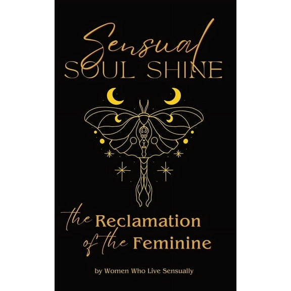 Sensual Soul Shine: The Reclamation of the Feminine, (Paperback)