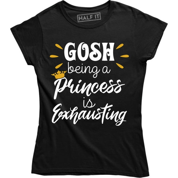 Gosh Being A Princess Is Exhausting Top Fashion Slogan Funny Cute Names Tee Shirt