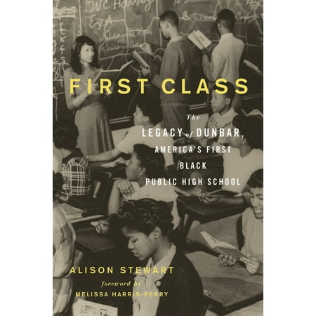 First Class : The Legacy of Dunbar, America's First Black Public High