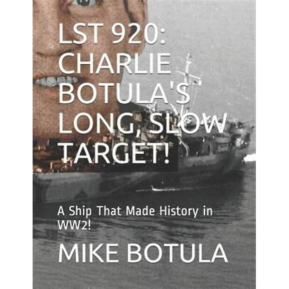 Lst 920: Charlie Botula's Long, Slow Target!: A Ship That Made History in Ww2! (Paperback) by Mike Botula