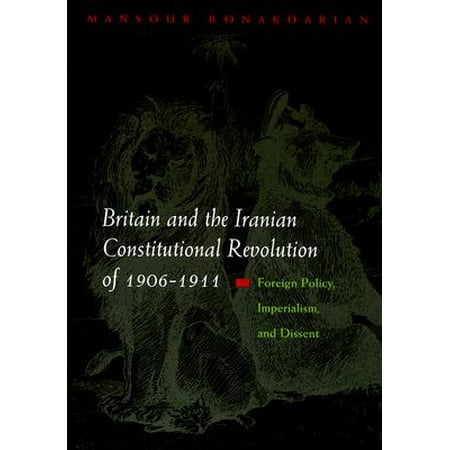 Syracuse Revolution - Britain and the Iranian Constitutional Revolution of 1906-1911 : Foreign Policy, Imperialism, and Dissent