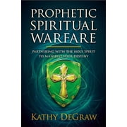Prophetic Spiritual Warfare : Partnering With the Holy Spirit to Manifest Your Destiny (Paperback)