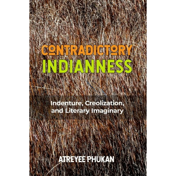 Critical Caribbean Studies: Contradictory Indianness : Indenture, Creolization, and Literary Imaginary (Hardcover)