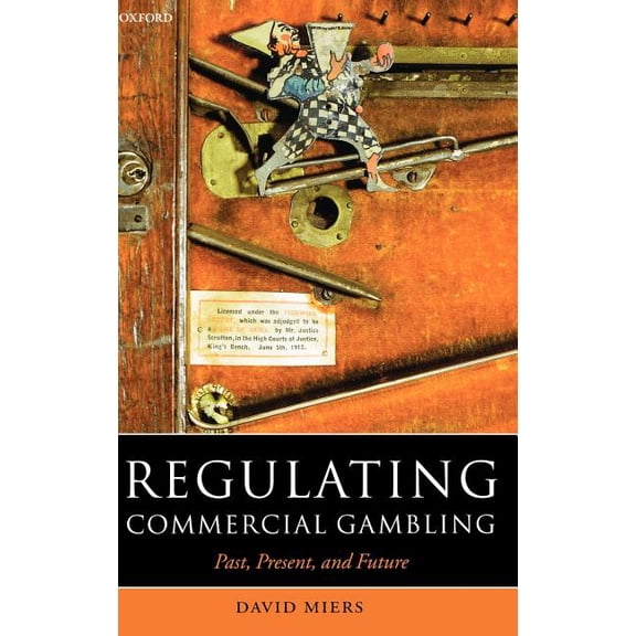 Oxford Socio-Legal Studies Regulating Commercial Gambling: Past, Present, and Future, (Hardcover)