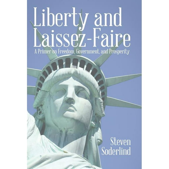 Liberty and Laissez-faire : A Primer on Freedom, Government, and Prosperity
