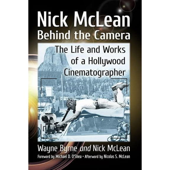 Nick McLean Behind the Camera: The Life and Works of a Hollywood Cinematographer, (Paperback)