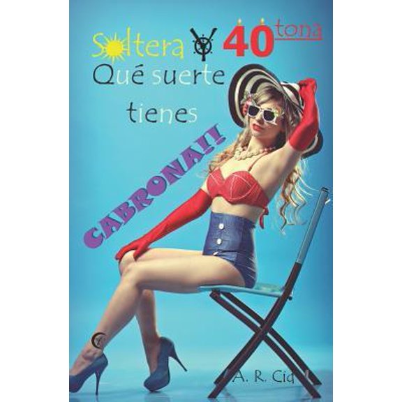 Soltera Y Cuarentona, Qué Suerte Tienes Cabrona!! (Paperback)