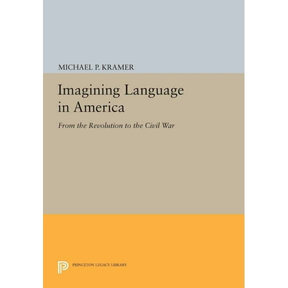 Princeton Legacy Library Imagining Language in America: From the Revolution to the Civil War, Book 1213, (Paperback)