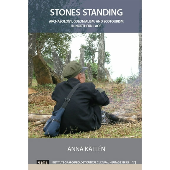 Ucl Institute of Archaeology Critical Cu Stones Standing: Archaeology, Colonialism, and Ecotourism in Northern Laos, (Paperback)