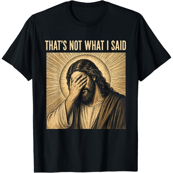 That's Not What I Said Christian Jesus Faith Meme Quote Unisex T-Shirt