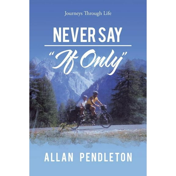 Never Say "If Only": Journeys Through Life (Paperback)
