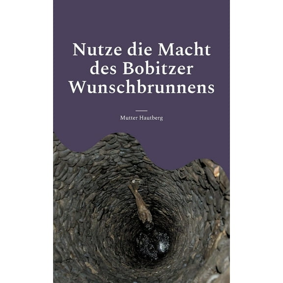 Nutze die Macht des Bobitzer Wunschbrunnens: WÃ¼nsch Dir Dein GlÃ¼ck, (Paperback)