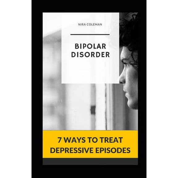 Bipolar Disorder: 7 Ways to Treat Depressive Episodes (Paperback)