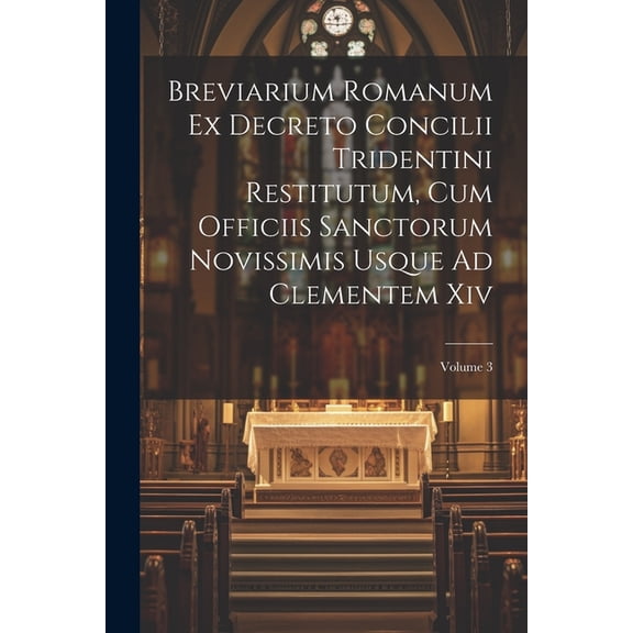 Breviarium Romanum Ex Decreto Concilii Tridentini Restitutum, Cum Officiis Sanctorum Novissimis Usque Ad Clementem Xiv; Volume 3 (Paperback)
