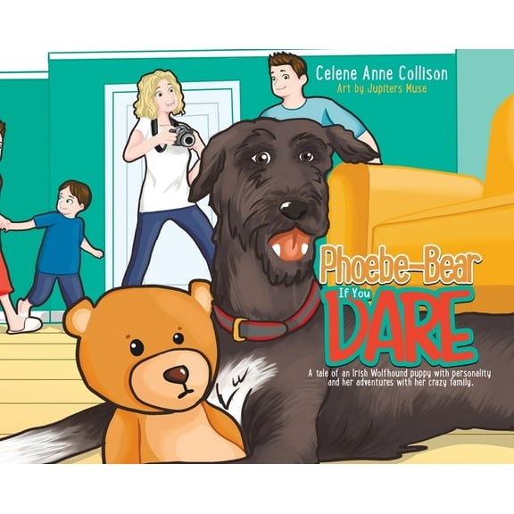 Phoebe-Bear if You Dare: A Tale of an Irish Wolfhound Puppy With Personality and Her Adventures With Her Crazy Family, (Hardcover)