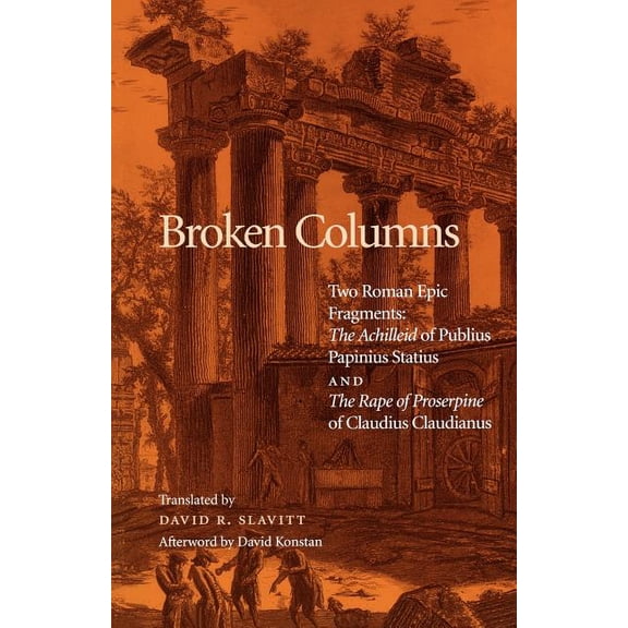 Broken Columns: Two Roman Epic Fragments: The Achilleid of Publius Papinius Statius and the Rape of Proserpine of Claudi, (Paperback)