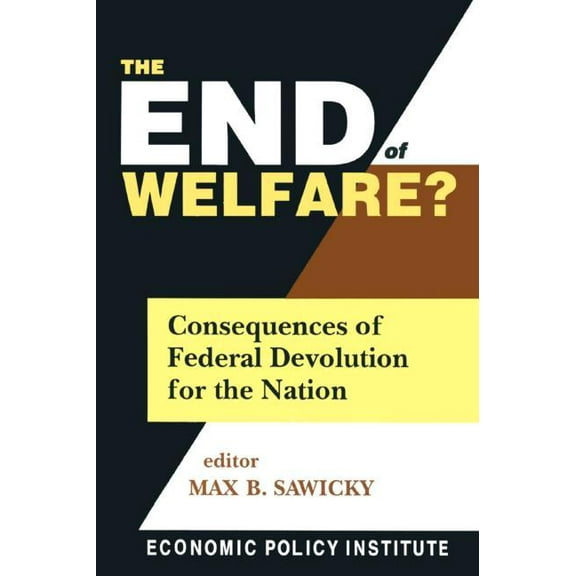 Economic Policy Institute The End of Welfare?: Consequences of Federal Devolution for the Nation, (Paperback)