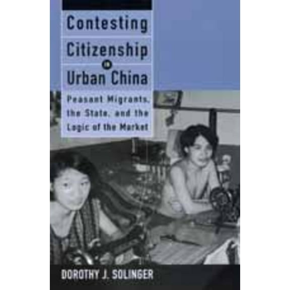 Contesting Citizenship in Urban China : Peasant Migrants, the State, and the Logic of the Market (Edition 1) (Paperback)