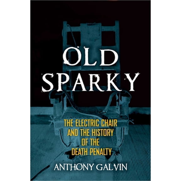Pre-Owned Old Sparky: The Electric Chair and the History of the Death Penalty (Hardcover) 1631440268 9781631440267