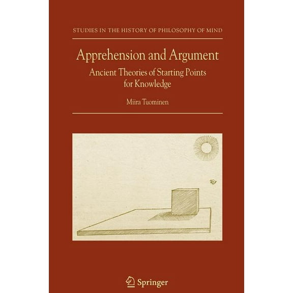 Studies in the History of Philosophy of Apprehension and Argument: Ancient Theories of Starting Points for Knowledge, Book 3, (Paperback)
