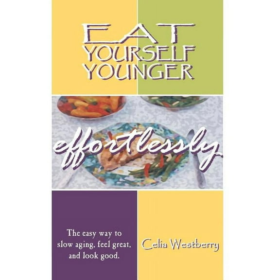 Eat Yourself Younger Effortlessly: The easy way to slow aging, feel great, and look good. (Hardcover) by Cecelia Westberry