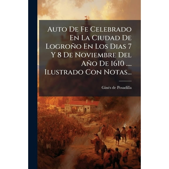 Auto De Fe Celebrado En La Ciudad De LogroÃ±o En Los Dias 7 Y 8 De Noviembre Del AÃ±o De 1610 .... Ilustrado Con Notas..., (Paperback)